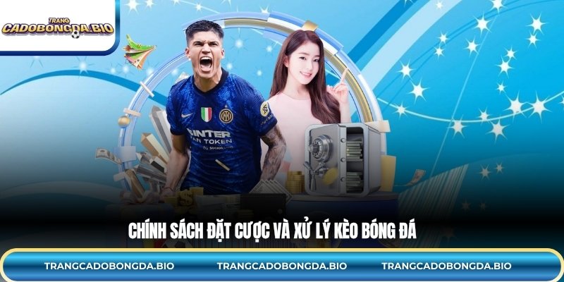 Chính sách đặt cược và xử lý kèo bóng đá